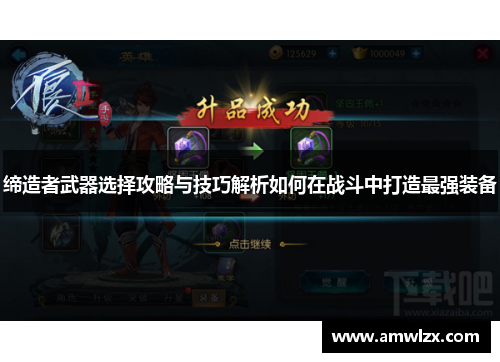 缔造者武器选择攻略与技巧解析如何在战斗中打造最强装备 缔造者武器选择攻略与技巧解析如何在战斗中打造最强装备