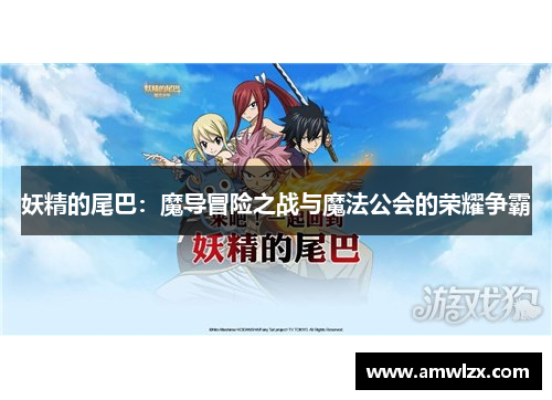 妖精的尾巴：魔导冒险之战与魔法公会的荣耀争霸